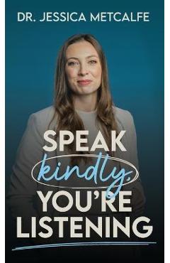 Speak kindly, you're listening - jessica metcalfe