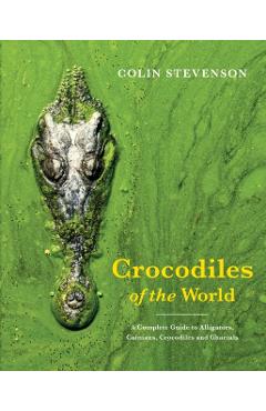 Crocodiles of the World: A Complete Guide to Alligators, Caimans, Crocodiles and Gharials - Colin Stevenson