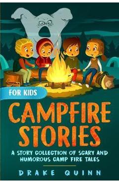 Campfire Stories for Kids: A Story Collection of Scary and Humorous Camp Fire Tales - Drake Quinn