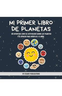 Mi Primer Libro De Planetas - ¡Curiosidades increíbles sobre el Sistema Solar para niños!: Un Divertido Libro De Actividades Sobre Los Planetas Y El E - Vii Figaro Publications