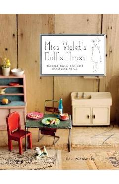 Miss Violet\'s Doll\'s House: Magical Makes for Your Miniature World - Sam Mckechnie