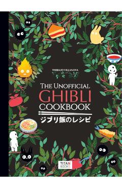 The Unofficial Ghibli Cookbook - Thibaud Vilanova
