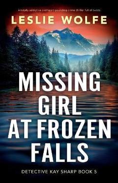 Missing Girl at Frozen Falls: A totally addictive and heart-pounding crime thriller full of twists - Leslie Wolfe