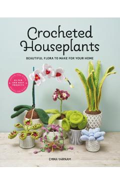 Crocheted Houseplants: Beautiful Flora to Make for Your Home - Emma Varnam