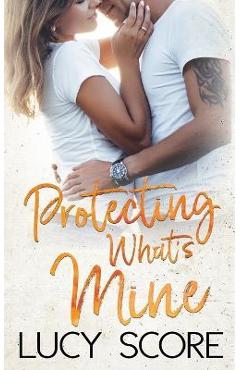 Protecting What\'s Mine - Lucy Score