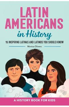 Latin Americans in History: 15 Inspiring Latinas and Latinos You Should Know - Monica Olivera