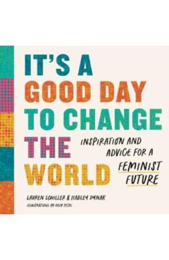 It's a Good Day to Change the World: Inspiration and Advice for a Feminist Future - Lauren Schiller