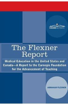 The Flexner Report: Medical Education in the United States and Canada-A Report to the Carnegie Foundation for the Advancement of Teaching - Abraham Flexner