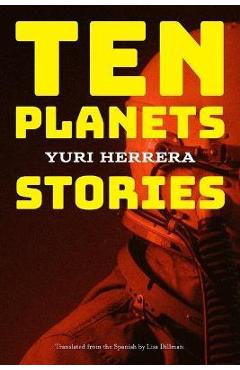 Ten Planets: Stories - Yuri Herrera