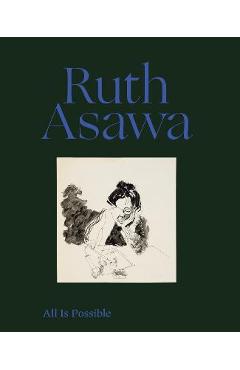 Ruth Asawa: All Is Possible - Ruth Asawa
