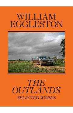 William Eggleston: The Outlands: Selected Works - William Eggleston