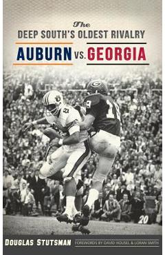 The Deep South's Oldest Rivalry: Auburn vs. Georgia - Douglas Stutsman