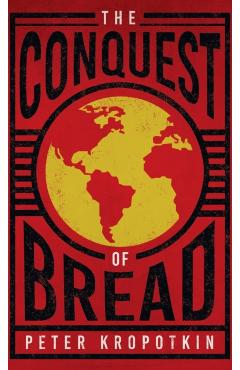 The Conquest of Bread - Peter Kropotkin