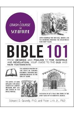 Bible 101: From Genesis and Psalms to the Gospels and Revelation, Your Guide to the Old and New Testaments - Edward D. Gravely