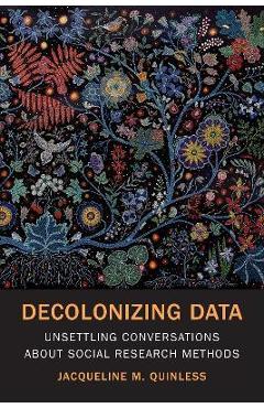 Decolonizing Data: Unsettling Conversations about Social Research Methods - Jacqueline M. Quinless