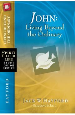 John: Living Beyond the Ordinary - Jack W. Hayford