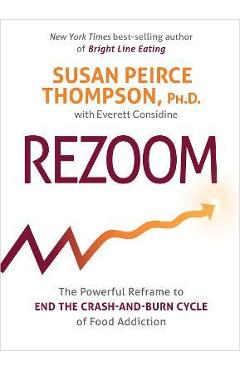 Rezoom: The Powerful Reframe to End the Crash-And-Burn Cycle of Food Addiction - Susan Peirce Thompson