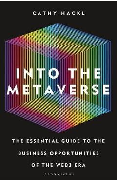Into the Metaverse: The Essential Guide to the Business Opportunities of the Web3 Era - Cathy Hackl