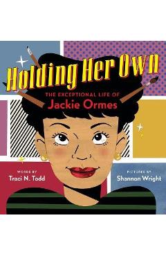 Holding Her Own: The Exceptional Life of Jackie Ormes - Traci N. Todd