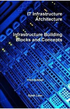 IT Infrastructure Architecture - Infrastructure Building Blocks and Concepts Third Edition - Sjaak Laan