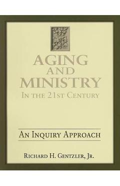 Aging and Ministry in the 21st Century: An Inquiry Approach - Richard H. Gentzler