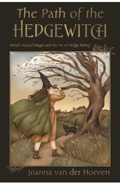 The Path of the Hedge Witch: Simple Natural Magic and the Art of Hedge Riding - Joanna Van Der Hoeven