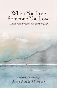 When You Lose Someone You Love: A Journey Through The Heart of Grief - Susan Squellati Florence