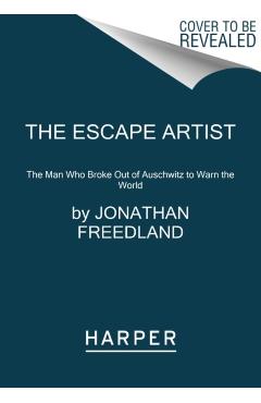 The Escape Artist: The Man Who Broke Out of Auschwitz to Warn the World - Jonathan Freedland