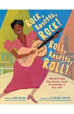 Rock, Rosetta, Rock! Roll, Rosetta, Roll!: Presenting Sister Rosetta Tharpe, the Godmother of Rock & Roll - Tonya Bolden