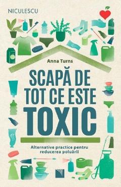 Scapa de tot ce este toxic - Anna Turns - NICULESCU