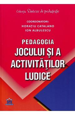 Pedagogia jocului si a activitatilor ludice – Horatiu Catalano, Ion Albulescu activitatilor imagine 2022