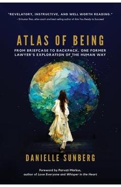 Atlas of Being: From Briefcase to Backpack, One Former Lawyer\'s Exploration of the Human Way - Danielle Sunberg