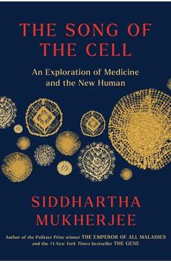 The Song of the Cell: An Exploration of Medicine and the New Human - Siddhartha Mukherjee