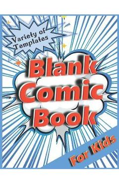 Blank Comic Book for Kids: Variety of Templates. Draw Your Own Comic. - R K Blue