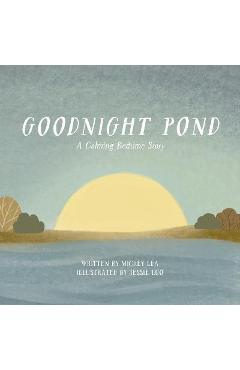 Goodnight Pond: A Calming Bedtime Story - Mickey Lea