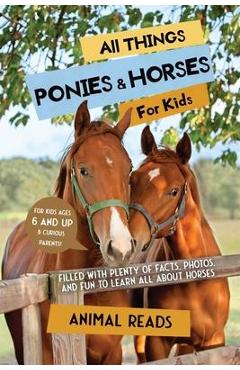 All Things Ponies & Horses For Kids: Filled With Plenty of Facts, Photos, and Fun to Learn all About Horses - Animal Reads