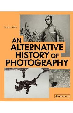 An Alternative History of Photography - Phillip Prodger