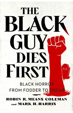 The Black Guy Dies First: Black Horror Cinema from Fodder to Oscar - Robin R. Means Coleman
