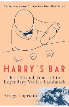 Harry\'s Bar: The Life and Times of the Legendary Venice Landmark - Arrigo Cipriani