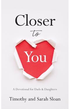 Closer to You: A Devotional for Dads & Daughters - Timothy W. Sloan