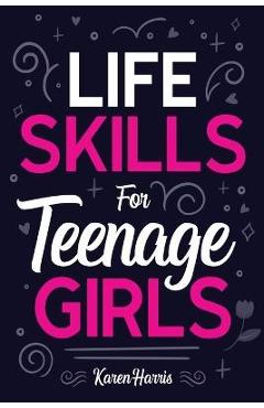 Life Skills for Teenage Girls - Karen Harris