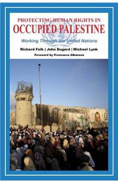 Protecting Human Rights in Occupied Palestine: Working Through the United Nations - Richard Falk