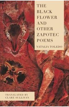 The Black Flower and Other Zapotec Poems - Natalia Toledo