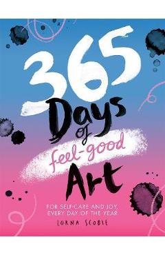 365 Days of Feel-Good Art: For Self-Care and Joy, Every Day of the Year - Lorna Scobie