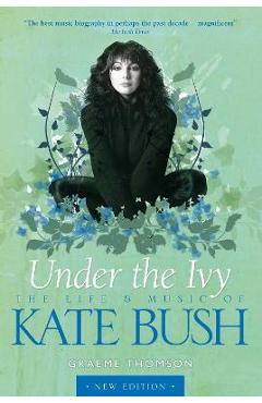 Under the Ivy: The Life and Music of Kate Bush - Graeme Thomson