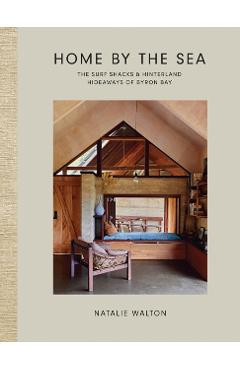 Home by the Sea: The Surf Shacks and Hinterland Hideaways of Byron Bay - Natalie Walton