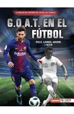 G.O.A.T. En El Fútbol (Soccer\'s G.O.A.T.): Pelé, Lionel Messi Y Más - Jon M. Fishman
