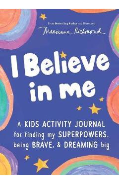 I Believe in Me: A Kids Activity Journal for Finding Your Superpowers, Being Brave, and Dreaming Big - Marianne Richmond