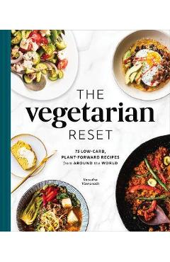 The Vegetarian Reset: 75 Low-Carb, Plant-Forward Recipes from Around the World - Vasudha Viswanath