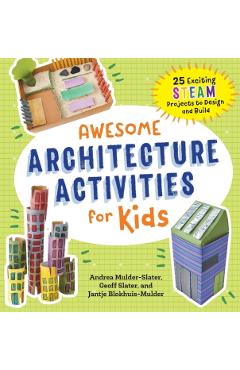 Awesome Architecture Activities for Kids: 25 Exciting Steam Projects to Design and Build - Andrea Mulder-slater